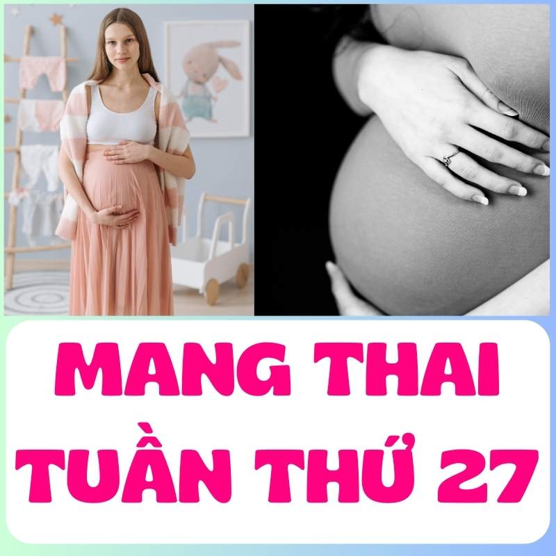 Mẹ bầu mang thai tuần thứ 27 thay đổi về thể chất